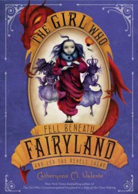 The girl who fell beneath Fairyland and led the revels there / Catherynne M. Valente