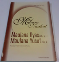 Mutiara nasihat Maulana Ilyas & Maulana Yusuf / Penyusun ; Maulana Muhammad Manshur (Mufti Rusyn Syah Qosimi)