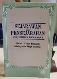 Sejarawan dan pensejarahan : ketokohan dan karya / Muhd. Yusof Ibrahim, Mahayudin Haji Yahaya