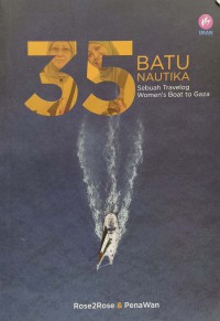 35 batu nautika : sebuah travelog women's boat to Gaza / Rose2rose & Penawan ; Editor: Nurul Faizah Abd Hamid