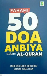 Fahami 50 doa Anbiya dalam Al-Quran / Mohd Dzul Khairi Mohd Noor, Ustazah Asmak Husin ; Editor & Penyelaras: Akmal Razali