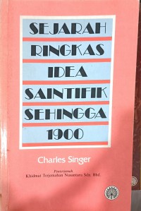 Sejarah ringkas idea saintifik sehingga 1900 / Charles Singer ; penterjemah Khidmat Terjemahan Nusantara Sdn. Bhd.