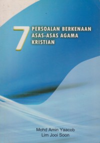 7 persoalan berkenaan asas-asas agama Kristian / Mohd Amin Yaacob,  Lim Jooi Soon