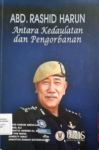 Abd. Rashid Harun: antara kedaulatan dan pengorbanan / Mohd Harun Abdullah, Ismail Ali, Saidatul Nornis Hj. Mahali, Lai Yew Meng, Asmiaty Amat dan Anantha Raman Govindasamy