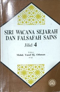 Siri wacana sejarah dan falsafah sains. Jilid 4 / editor Mohd. Yusof Hj. Othman (et. al)