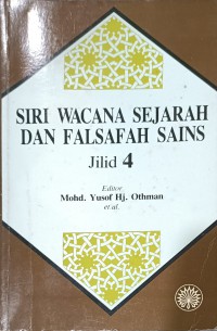 Siri wacana sejarah dan falsafah sains / editor Mohd. Yusof Hj. Othman (et. al)