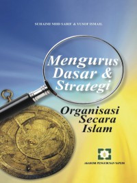 Mengurus dasar & strategi organisasi secara Islam / Suhaimi Mhd Sarif dan Yusof Ismail