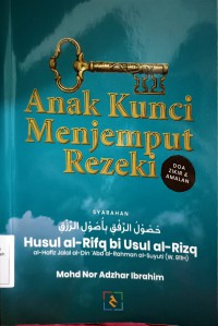 Anak kunci menjemput rezeki - doa, zikir dan amalan: syarahan Husul al-Rifq bi Usul al-Rizq al Hafiz Jalal al-Din 'Abd al-Rahman al-Suyuti (W. 911H) / Mohd Nor Adzhar Ibrahim