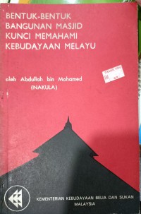 Bentuk-bentuk bangunan masjid : kunci memahami kebudayaan Melayu / Abdullah bin Mohamed (Nakula)