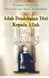 Adab pendekatan diri kepada Allah / Imam Abdullah bin Alawi Al-Haddad ; diterjemahkan oleh Syed Ibrahim bin Ahmad bin Yahya