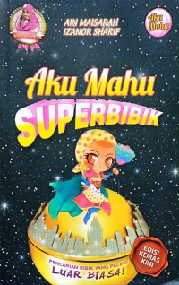 Aku mahu superbibik / Ain Maisarah, Izanor Sharif