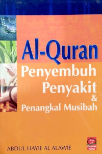 Al-Quran penyembuh penyakit dan penangkal musibah / susunan, Abdul Hayie al Alawie