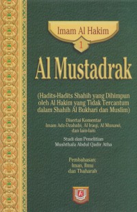 Al Mustadrak. Jilid 1 (Hadits-hadits shahih yang dihimpunkan oleh Al Hakim yang tidak tercantum dalam Shahih Al Bukhari dan Muslim) / Imam Al Hakim ; Penterjemah, Ali Murtadho