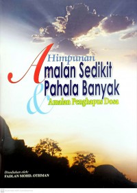 Himpunan amalan sedikit, pahala banyak & amalan penghapus dosa / [disediakan oleh: Fadlan Mohd. Othman]