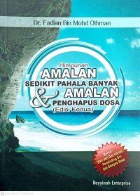 Himpunan amalan sedikit, pahala banyak & amalan penghapus dosa / disediakan oleh: Dr. Fadlan Mohd. Othman