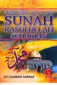 Amalan-amalan sunnah Rasulullah seharian / Siti Sujinah Sarnap