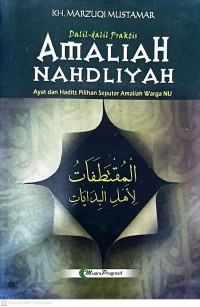 Dalil-dalil praktis amaliah nahdliyah : ayat dan hadis pilihan seputar amaliah warga NU / KH. Marzuqi Mustamar