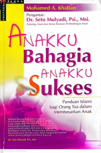 Anakku bahagia anakku sukses : panduan islami bagi orang tua dalam membesarkan anak / Mohamed A. Khalfan ; Penerjemah Taufiqurrahman