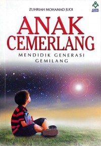 Anak cemerlang : mendidik generasi gemilang / Zuhriah Mohamad Juoi