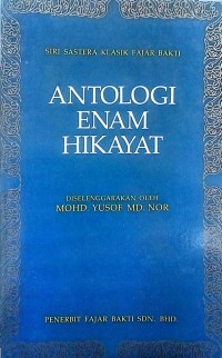 Antologi enam hikayat / Diselenggarakan oleh Mohd. Yusof Md. Nor