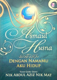 Asma'ul Husna : dengan namaMu aku hidup / Tuan Guru Dato' Nik Abdul Aziz Nik Mat,