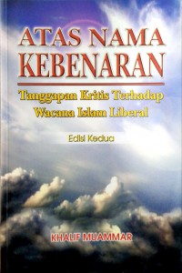 Atas nama kebenaran : tanggapan kritis terhadap wacana Islam liberal / Khalif Muammar