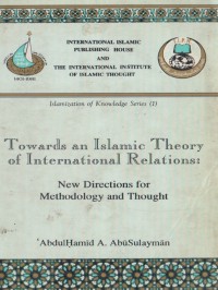 Towards an Islamic theory of international relations : new directions for Islamic methodology and thought / AbdulHamid A. AbuSulayman