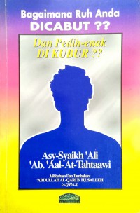 Bagaimana ruh anda dicabut?? dan pedih enak di kubur?? / Asy-Syaikh 'Ali 'Ab. 'Aal At-Tahtaawi ; alihbahasa dan tambahan Abdullah al-Qari b. Hj. Salleh
