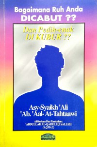 Bagaimana ruh anda dicabut?? dan pedih enak di kubur?? / pengarang Asy-Syaikh 'Ali 'Ab. 'Aal At-Tahtaawi ; alihbahasa dan tambahan Abdullah al-Qari b. Hj. Salleh