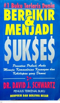 Berpikir & menjadi sukses : penuntun pribadi anda menuju kemandirian keuangan dan kehidupan yang damai / Dr. David J. Schwartz ; alih bahasa oleh Anton Adiwiyoto ; editor Dr. Lyndon Saputra