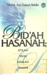 Bid'ah hasanah : istilah yang disalah fahami / Dr. Mohd Asri Zainul Abidin ; [penyunting : Hafiz Firdaus 'Abdullah]