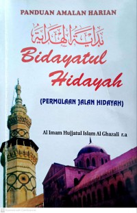 Bidayatul Hidayah (permulaan jalan hidayah) / karangan Al-Imam Hujjatul Islam Abu Hamid Al-Ghazali ; diterjemahkan oleh Ahmad Fahmi bin Zamzam