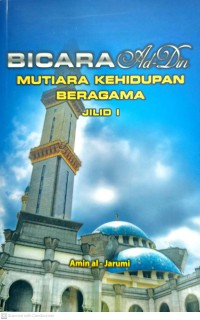 Bicara ad-din : mutiara kehidupan beragama, Jilid 1 / Amin al-Jarumi