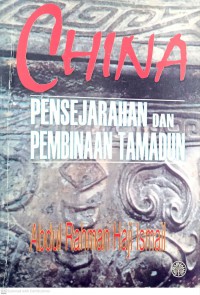 China : pensejarahan dan pembinaan tamadun / Abdul Rahman Haji Ismail