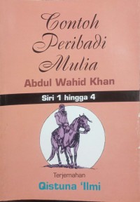 Contoh peribadi mulia. Siri 1 hingga 4 / Abdul Wahid Khan ; Terjemahan Qistuna 'Ilmi