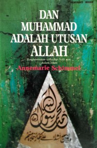 Dan Muhammad Adalah Utusan Allah: Penghormatan terhadap Nabi S.A.W Dalam Islam / Annemarie Schimmel