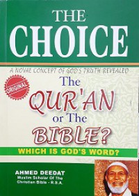 The choice : a novae concept of God's truth revealed : the Qur'an or the Bible?, which is God's words? / Ahmed Deedat