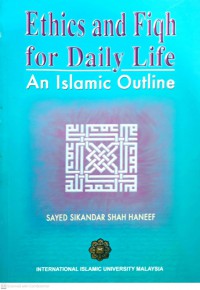 Ethics and fiqh for daily life : an Islamic outline / Sayed Sikandar Shah Haneef