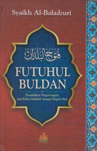 Futuhul Buldan : penaklukan negeri-negeri dari Fathu Makkah sampai Negeri Sind / Syaikh Al-Baladzuri ; Penerjemah, Masturi Irham dan Abidin Zuhri ; Editor, Artawijaya
