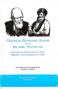 George Bernard Shaw and the Islamic scholar : text and commentary of their historic conversation in 1935 / Commentary and editting by Imran N. Hosein