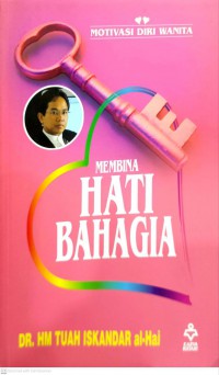 Membina hati bahagia : membina imaginasi wanita cemerlang / HM Tuah Iskandar al-Haj, Zanariah Sheikh Ahmad