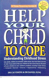 Help your child to cope : understanding childhood stress / Dr Cai Yiming & Dr Daniel Fung