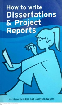 How to write dissertations and project reports : smarter study guides / Kathleen McMillan and Jonathan Weyers