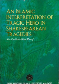 An Islamic interpretation of 'tragic hero' in Shakespearean tragedies / Nor Faridah Abdul Manaf