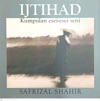 Ijtihad : kumpulan esei-esei seni / Safrizal Shahir