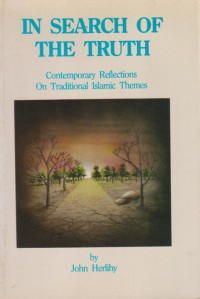 In search of the truth : contemporary reflections on traditional Islamic themes / by John Herlihy