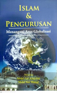 Islam dan pengurusan : menangani arus globalisasi / penyunting : Mohd Nor Mamat, Mohd Asri Abdullah