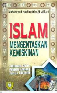 Islam mengentaskan kemiskinan : tinjauan kritis, analisis tentang hadits ekonomi / Muhammad Nashiruddin Al-Bani ; diterjemahkan oleh M.Romlie Shofwan El Farinjani