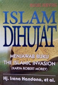 Islam dihujat : menjawab buku The Islamic Invasion (karya Robert Morey) / Hj. Irena Handono .. (et al.)