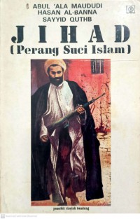 Jihad (perang suci Islam) / Abul 'Ala Maududi, Hasan Al-Banna, Sayyid Quthb ; (penerjemah, Asep Hikmat dan Bahrun Abubakar / ; penyunting, Anwar Rasyidi & Tommy Soetomo)